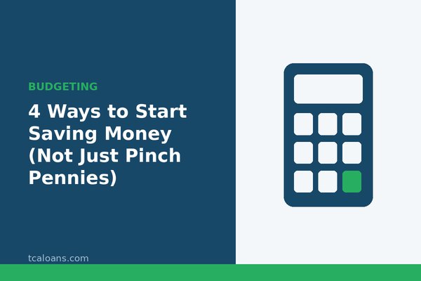 4 Ways to Start Saving Money (Not Just Pinch Pennies): TCALoans illustration