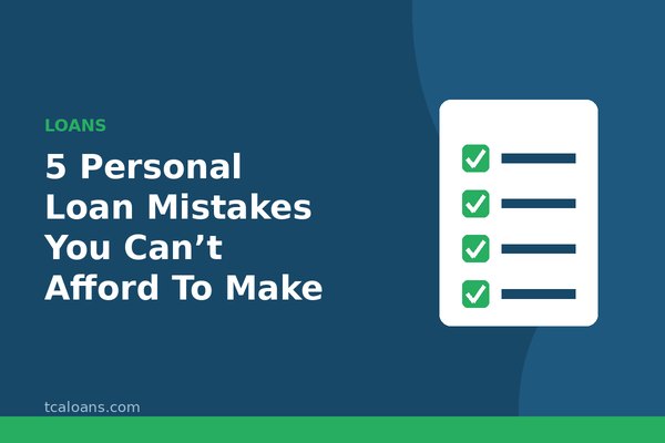 5 Personal Loan Mistakes You Can’t Afford To Make: TCALoans illustration