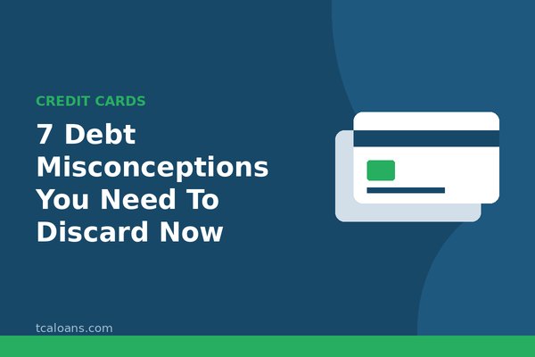 7 Debt Misconceptions You Need To Discard Now: TCALoans illustration