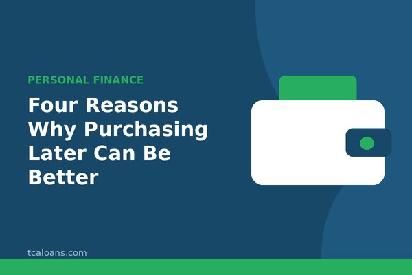 Four Reasons Why Purchasing Later Can Be Better: TCALoans illustration