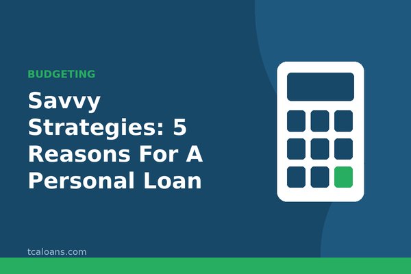Savvy Strategies: 5 Reasons For A Personal Loan: TCALoans illustration