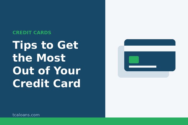 Tips to Get the Most Out of Your Credit Card: TCALoans illustration