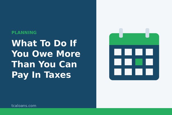 What To Do If You Owe More Than You Can Pay In Taxes: TCALoans illustration